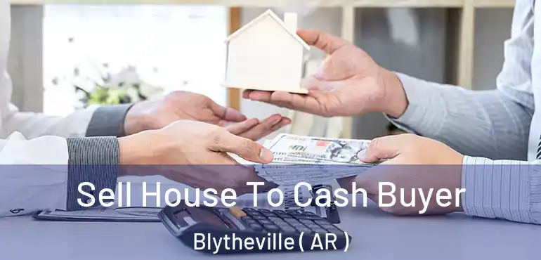  Sell House To Cash Buyer Blytheville ( AR )