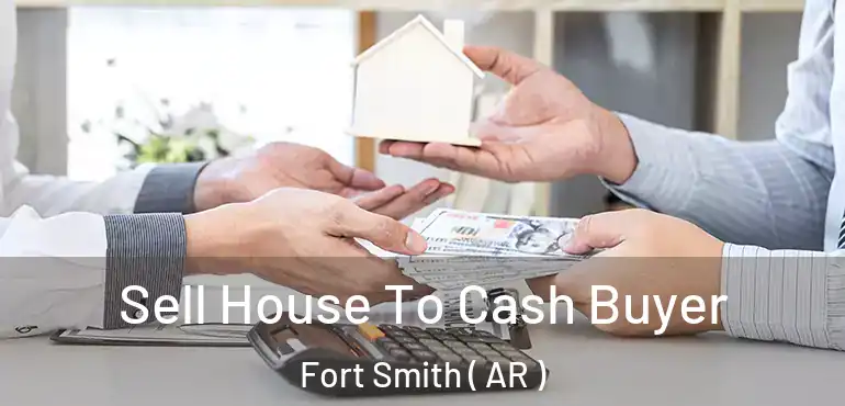  Sell House To Cash Buyer Fort Smith ( AR )