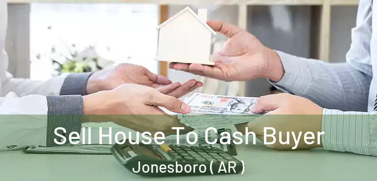  Sell House To Cash Buyer Jonesboro ( AR )