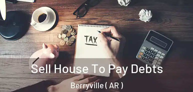  Sell House To Pay Debts Berryville ( AR )