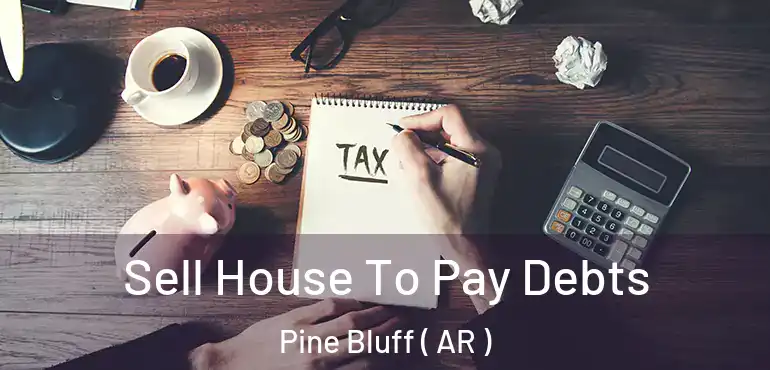  Sell House To Pay Debts Pine Bluff ( AR )