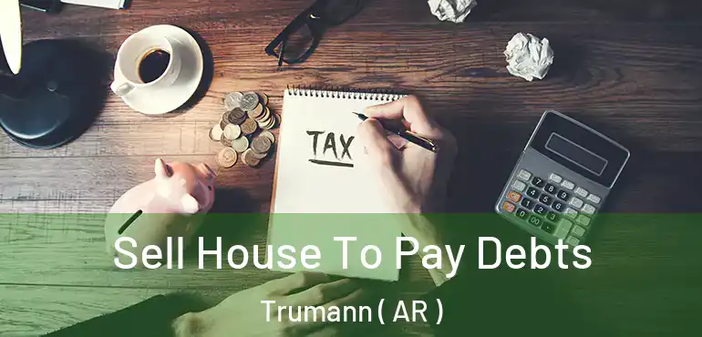  Sell House To Pay Debts Trumann ( AR )