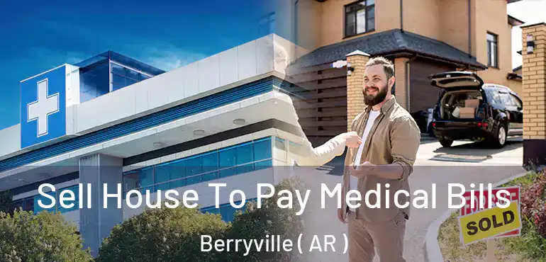  Sell House To Pay Medical Bills Berryville ( AR )