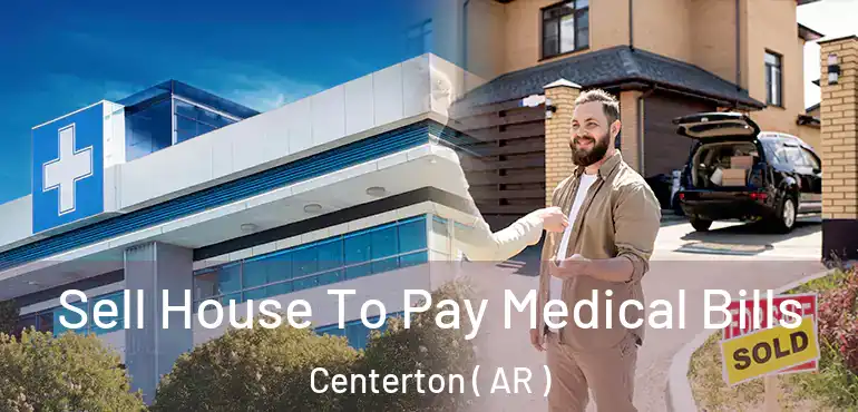  Sell House To Pay Medical Bills Centerton ( AR )