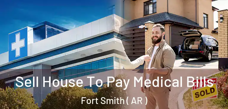  Sell House To Pay Medical Bills Fort Smith ( AR )