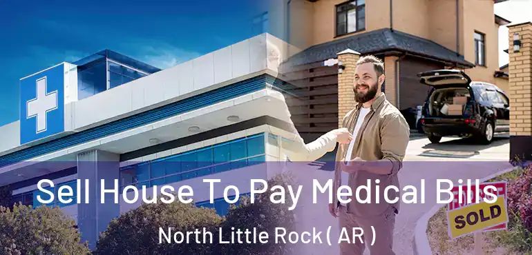  Sell House To Pay Medical Bills North Little Rock ( AR )