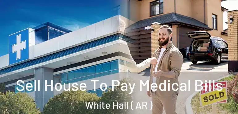  Sell House To Pay Medical Bills White Hall ( AR )