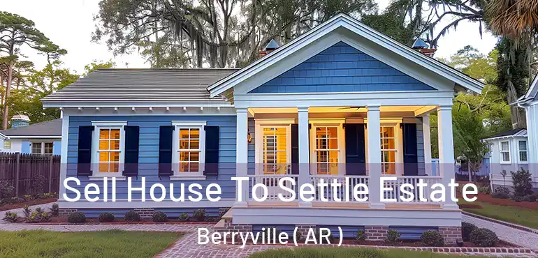  Sell House To Settle Estate Berryville ( AR )