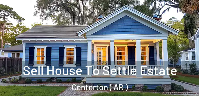  Sell House To Settle Estate Centerton ( AR )