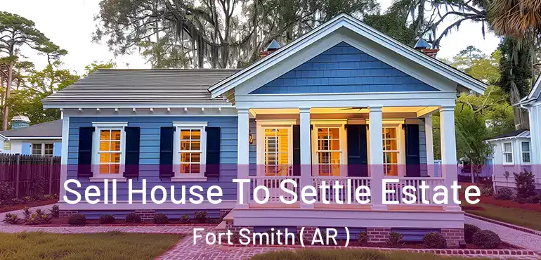  Sell House To Settle Estate Fort Smith ( AR )