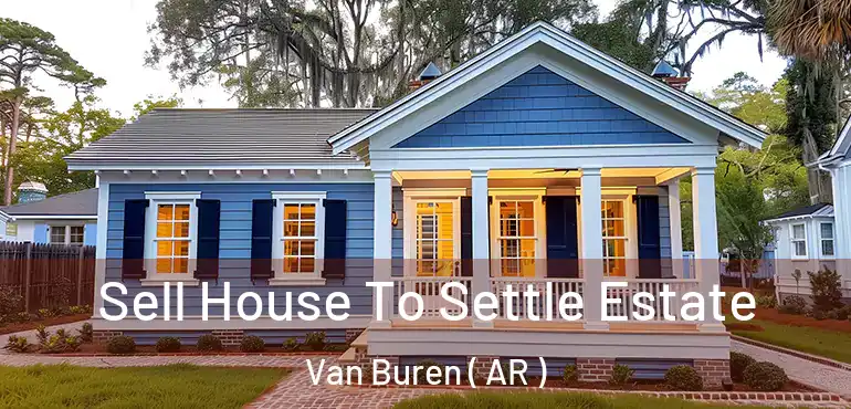  Sell House To Settle Estate Van Buren ( AR )