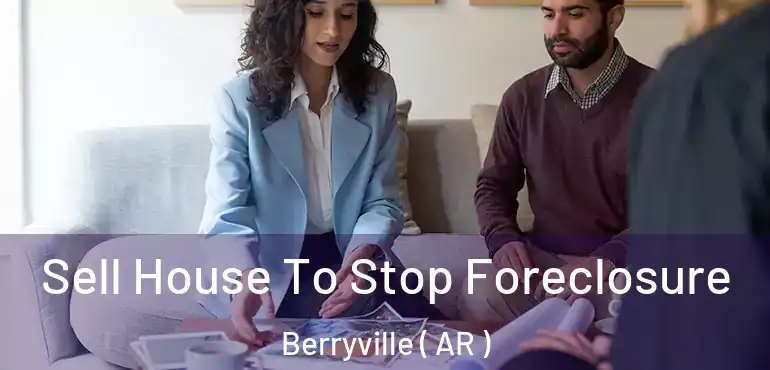  Sell House To Stop Foreclosure Berryville ( AR )