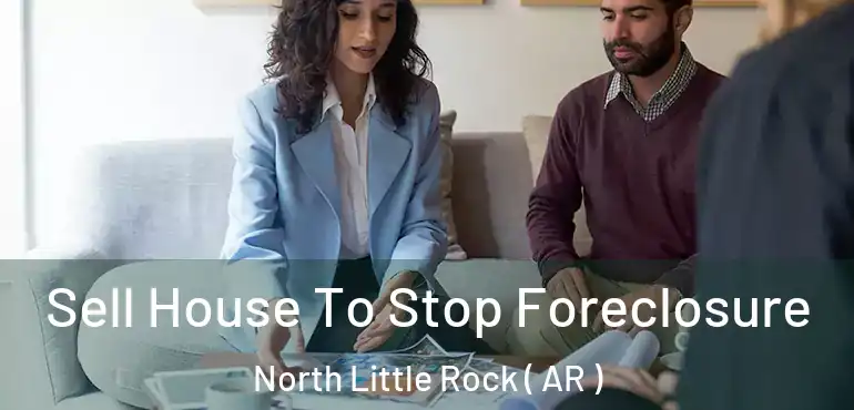  Sell House To Stop Foreclosure North Little Rock ( AR )