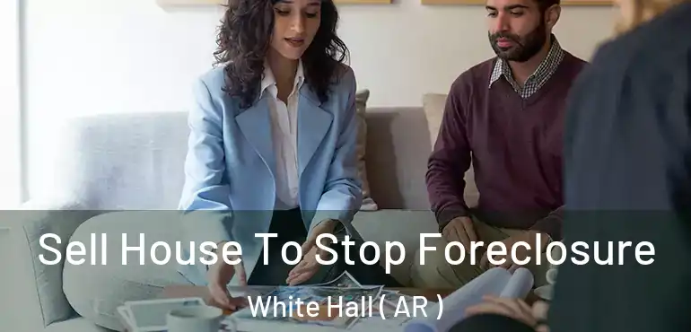  Sell House To Stop Foreclosure White Hall ( AR )