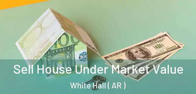  Sell House Under Market Value White Hall ( AR )