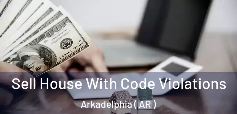  Sell House With Code Violations Arkadelphia ( AR )