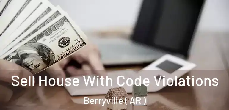  Sell House With Code Violations Berryville ( AR )