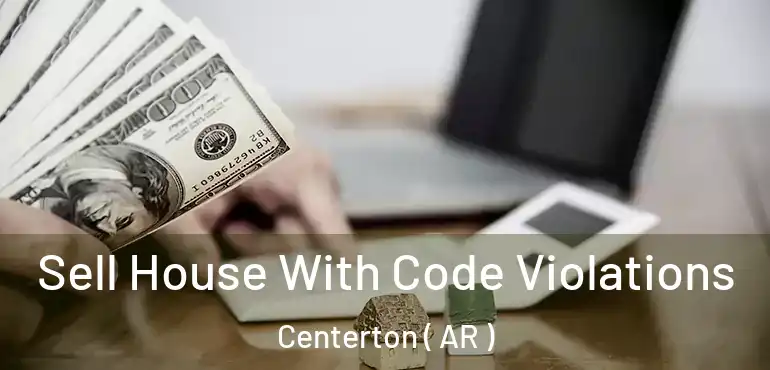  Sell House With Code Violations Centerton ( AR )