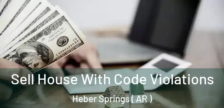  Sell House With Code Violations Heber Springs ( AR )