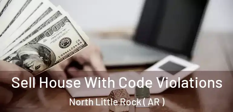  Sell House With Code Violations North Little Rock ( AR )