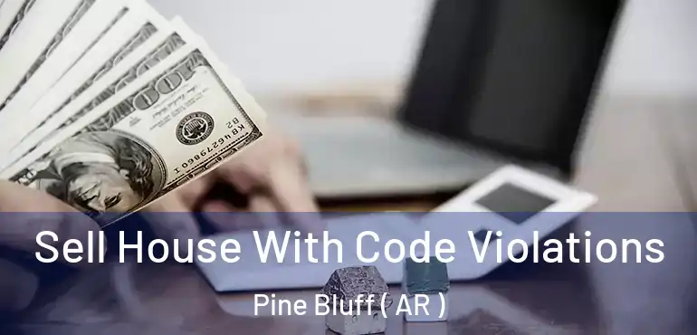  Sell House With Code Violations Pine Bluff ( AR )