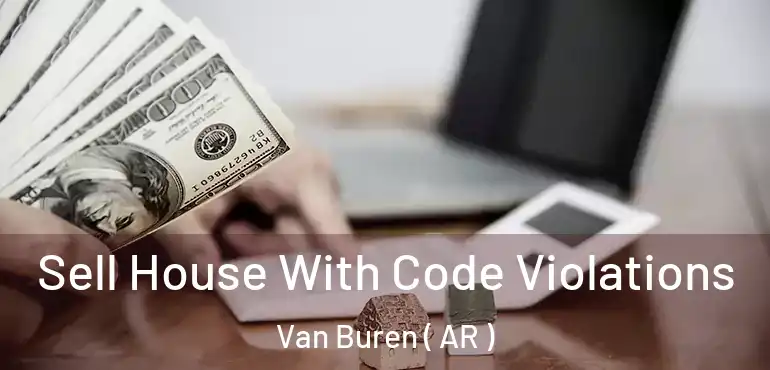  Sell House With Code Violations Van Buren ( AR )