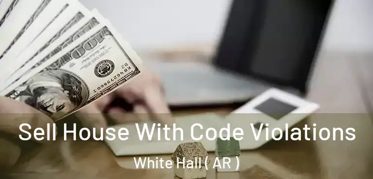  Sell House With Code Violations White Hall ( AR )