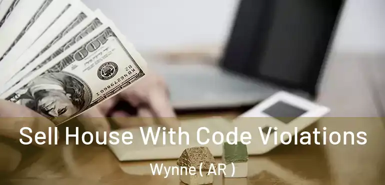  Sell House With Code Violations Wynne ( AR )