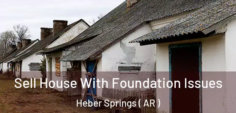  Sell House With Foundation Issues Heber Springs ( AR )
