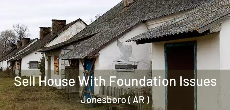  Sell House With Foundation Issues Jonesboro ( AR )