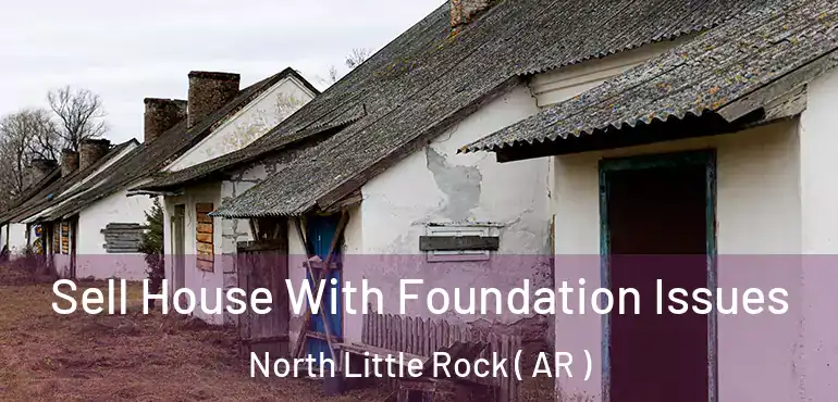  Sell House With Foundation Issues North Little Rock ( AR )
