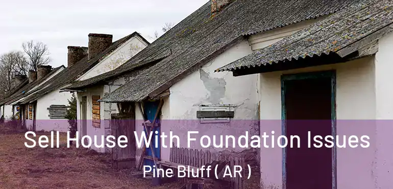  Sell House With Foundation Issues Pine Bluff ( AR )