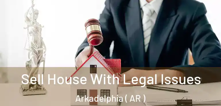  Sell House With Legal Issues Arkadelphia ( AR )