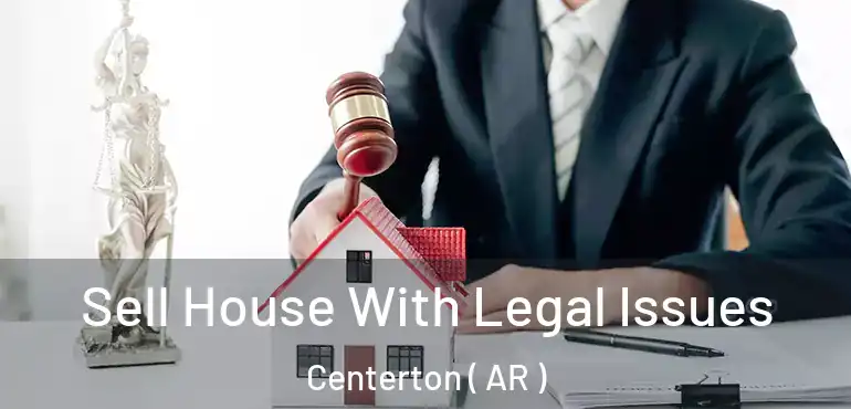  Sell House With Legal Issues Centerton ( AR )