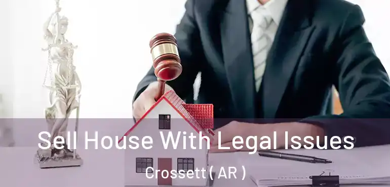  Sell House With Legal Issues Crossett ( AR )