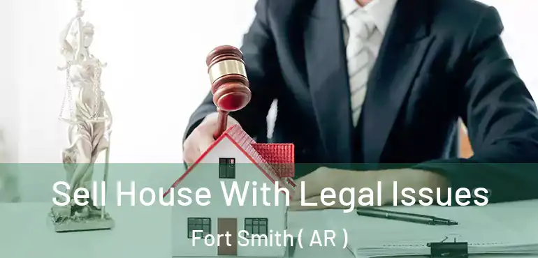  Sell House With Legal Issues Fort Smith ( AR )