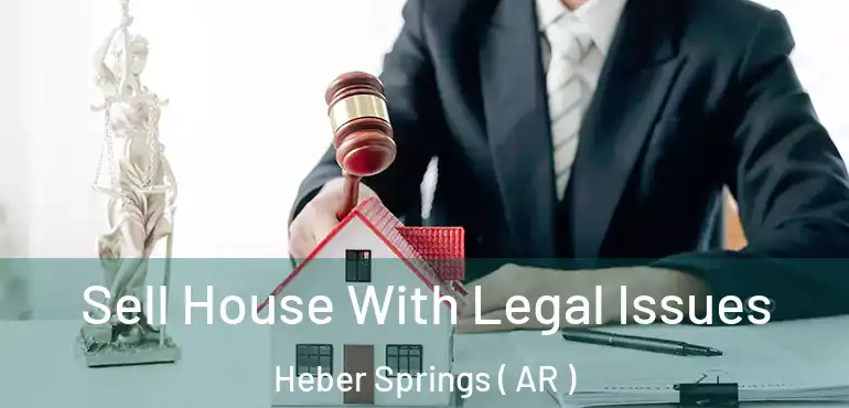  Sell House With Legal Issues Heber Springs ( AR )