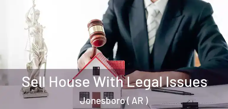  Sell House With Legal Issues Jonesboro ( AR )