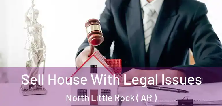  Sell House With Legal Issues North Little Rock ( AR )