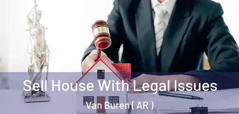  Sell House With Legal Issues Van Buren ( AR )