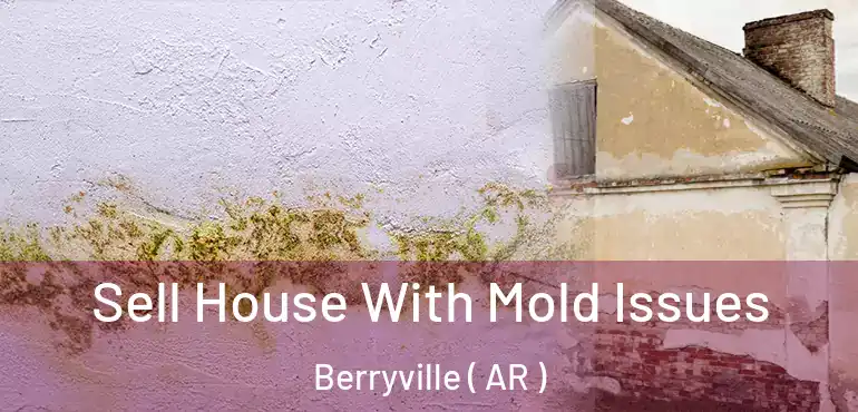  Sell House With Mold Issues Berryville ( AR )