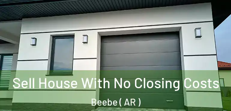  Sell House With No Closing Costs Beebe ( AR )