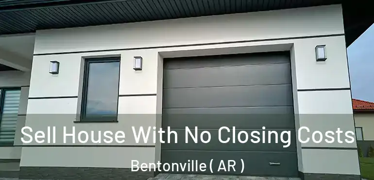  Sell House With No Closing Costs Bentonville ( AR )