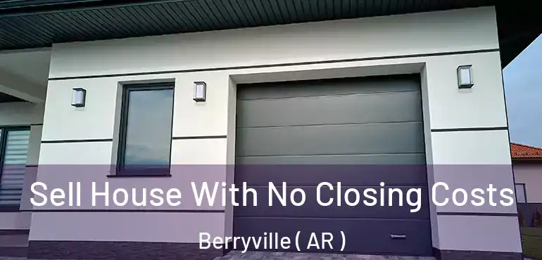  Sell House With No Closing Costs Berryville ( AR )