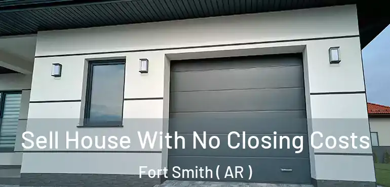  Sell House With No Closing Costs Fort Smith ( AR )