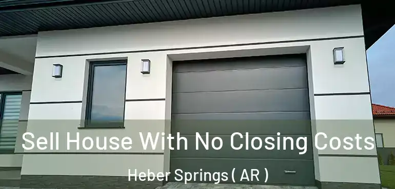  Sell House With No Closing Costs Heber Springs ( AR )
