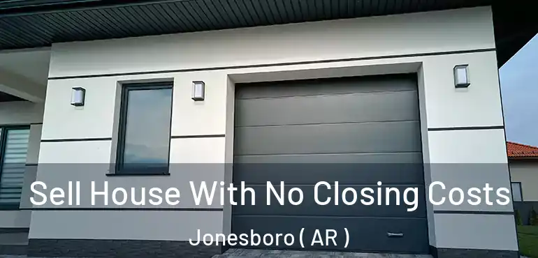  Sell House With No Closing Costs Jonesboro ( AR )