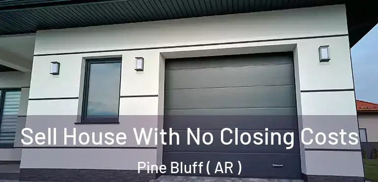  Sell House With No Closing Costs Pine Bluff ( AR )