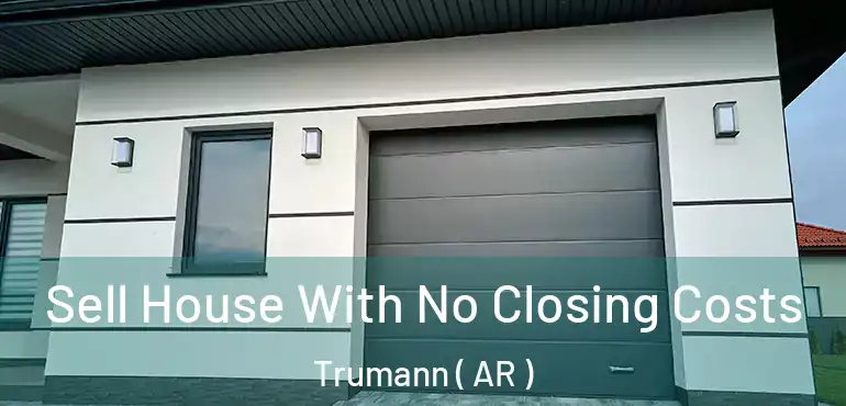  Sell House With No Closing Costs Trumann ( AR )