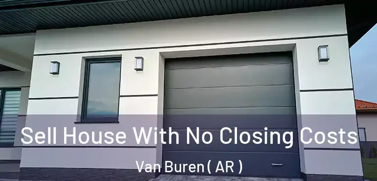  Sell House With No Closing Costs Van Buren ( AR )
